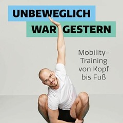 (Download) Unbeweglich war gestern: Mobility-Training von Kopf bis Fuß | Für Fitnessfans, Vielsitzer