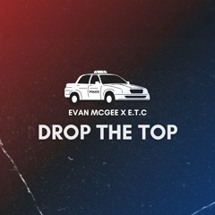 E.T.C x Evan McGee - Drop The Top