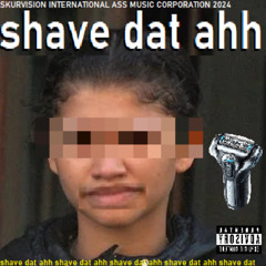 SHAVE DAT AHH