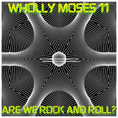 Wholly Moses 11 Are we Rock 'n Roll?