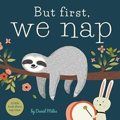 [Access] [EPUB KINDLE PDF EBOOK] But First, We Nap: A Little Book About Nap Time by