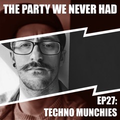 "The Party We Never Had" EP27: "Techno Munchies"