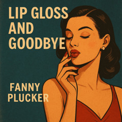 Lip Gloss and Goodbye