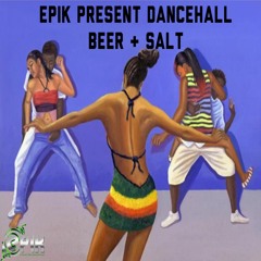 EPIK PRESENT DANCEHALL BEER & SALT VIBES