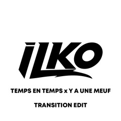Temps En Temps & Y A Une Meuf (ILKO Transition Edit)