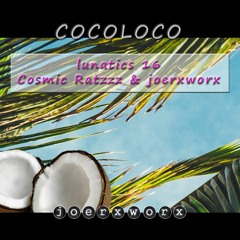 COCOLOCO / lunatics 16 / Cosmic Ratzzz & joerxworx