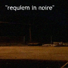 "Requiem In Noire" (Original Composition)