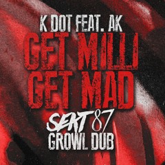K Dot Feat. AK - Get Milli Get Mad (Sekt - 87 Growl DUB) FREE DOWNLOAD