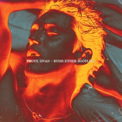 Troye Sivan - Rush（Ether Bootleg）