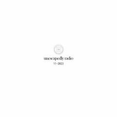 UNESCAPEDLY RADIO - NOVEMBER 2023