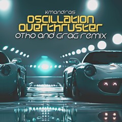 KmAndras - Oscillation Overthruster (Otho and Grag Remix)