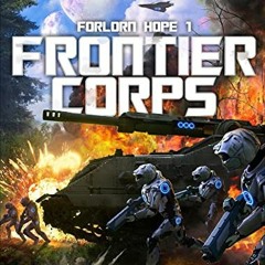 [Access] EPUB KINDLE PDF EBOOK Frontier Corps: A Military Sci-Fi Series (Forlorn Hope Book 1) by  Jo