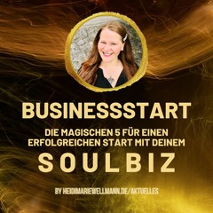 102 Die magischen 5 für einen erfolgreichen Businessstart mit Deinem Soulbiz