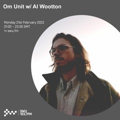 Om Unit - SWU FM - Feburary 2022 w special guest Al Wootton