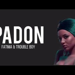 Fatima ft trouble boy  (padon)