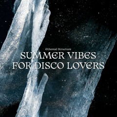 Ethereal Structure - Summer Vibes For Disco Lovers