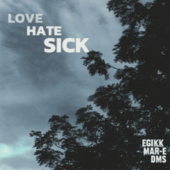 LOVE,HATE&SICK - Egikk x Mar-E & DMS
