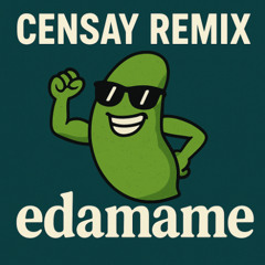 Edamame (CENSAY REMIX)