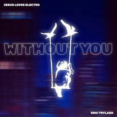 Jesus Loves Electro feat. Eric Tryland - Without You
