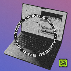 Toxic Twins & BPTST - The Rave Rebirth [Footworxx]