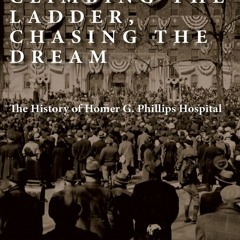 Your F.R.E.E Book Climbing the Ladder,  Chasing the Dream: The History of Homer G. Phillips Hospit