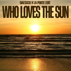 Who Loves The Sun (Daescco & La Porte Edit)