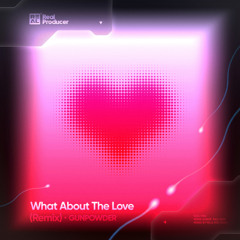 What About The L0ve  (Gunpowder Remix)