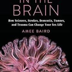 [Read] PDF 🖍️ Sex in the Brain: How Seizures, Strokes, Dementia, Tumors, and Trauma