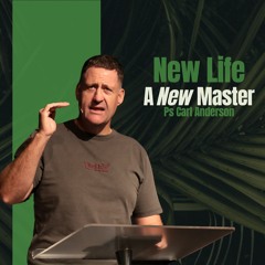 New Life | A New Master - Ps Carl Anderson - 24.03.24