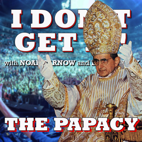 I Don't Get It: The Papacy