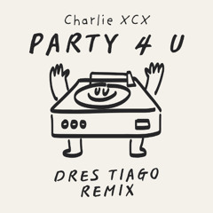 Party 4 u by Charlie XCX (Dres Tiago remix)