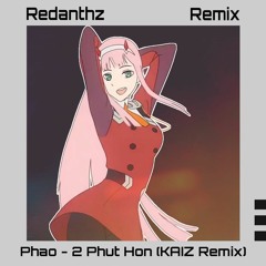 Phao - 2 Phut Hon (KAIZ Remix)[Redanthz Remix]