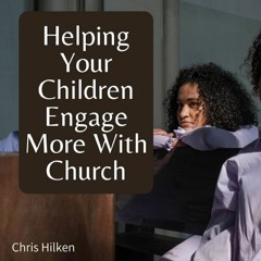 Helping Your Children Engage More With Church