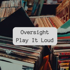 Oversight - Play It Loud - OUT NOW