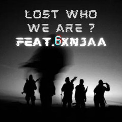 Lost Who We Are ? (feat. 6xnjaa)