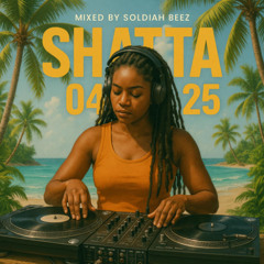 SHATTA 04*25 (Mixed by Soldiah Beez)