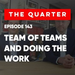 The Quarter Show Ep 143 - Team of Teams and Doing the Work with Robert Cornish