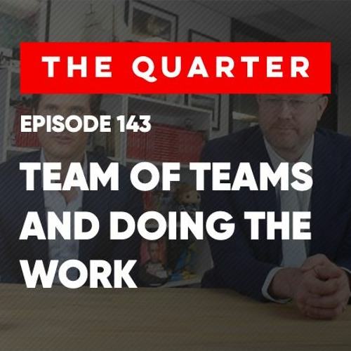 The Quarter Show Ep 143 - Team of Teams and Doing the Work with Robert Cornish