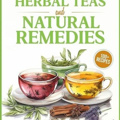 free read✔ An Introduction to Herbal Teas and Natural Remedies: Discover 100+ Herbal Tea