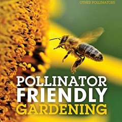 download PDF 🧡 Pollinator Friendly Gardening: Gardening for Bees, Butterflies, and O