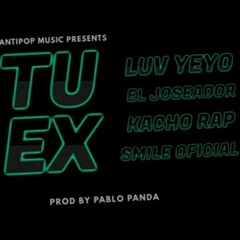 Tu Ex - Luv Yeyo, El Joseador, Kacho Rap, Smile SSJ