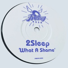 2SLEEP - What A Shame [FRR048] Friday Rush Rec / 1st April 2022