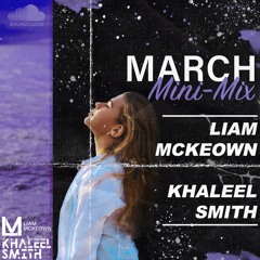 Liam Mckeown X Khaleel Smith - March Mini-Mix
