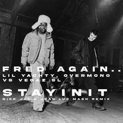 Fred Again.., Lil Yachty, Overmono Vs VegaZ SL - Stayinit (Nick Jay & Jean Luc Mash Remix)