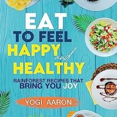 [READ EBOOK]$$ ⚡ Eat To Feel Happy And Healthy: Rainforest recipes that bring you joy Online
