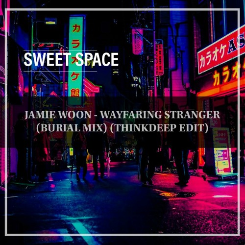 Jamie Woon - Wayfaring Stranger (Burial Mix) (ThinkDeep Edit) [Sweet Space]