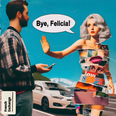 Bye, Felicia!