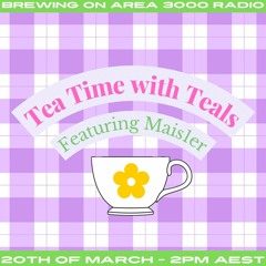 Tea Time w. Teals & Maiswunna - 20 March 2024