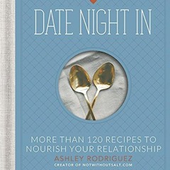 Read EBOOK 💓 Date Night In: More than 120 Recipes to Nourish Your Relationship by  A