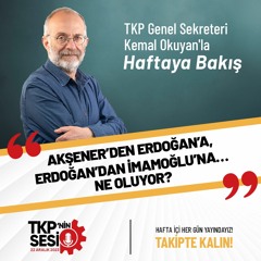 TKP'nin Sesi: Akşener’den Erdoğan’a, Erdoğan’dan İmamoğlu’na… Ne oluyor?